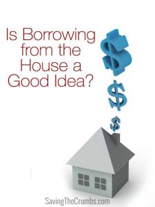 Is borrowing from the house a good idea?