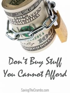 Don't buy stuff you cannot afford