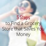 5 Steps to Find a Grocery Store that Saves You Money