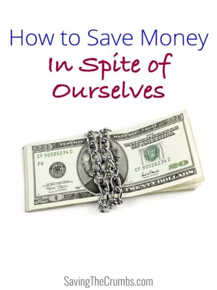 How to Save Money In Spite Of Ourselves