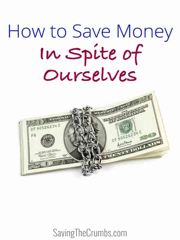 How to Save Money In Spite Of Ourselves