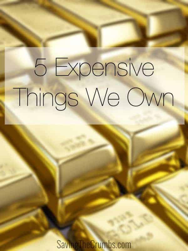 5 Expensive Things We Own
